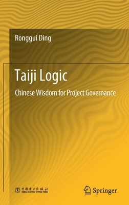 Taiji Logic: Chinese Wisdom for Project Governance - Ding, Ronggui, and Zuo, Jian (Translated by), and Ding, Zhimin (Translated by)