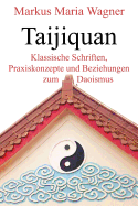 Taijiquan: Klassische Schriften, Praxiskonzepte Und Beziehungen Zum Daoismus