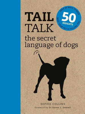 Tail Talk: The Secret Language of Dogs - Collins, Sophie, and Overall, Dr Karen L.