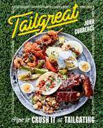 Tailgreat: How to Crush It at Tailgating [a Cookbook]