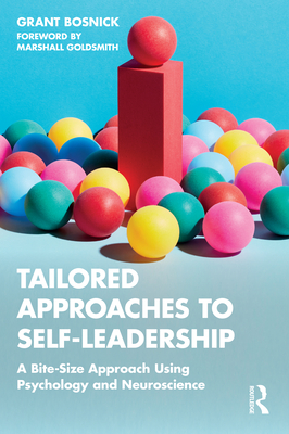 Tailored Approaches to Self-Leadership: A Bite-Size Approach Using Psychology and Neuroscience - Bosnick, Grant