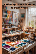 Tailoring Your Art Room to Your Needs: Build a Space that Nurtures Your Creativity, The Perfect Sanctuary or Indoor SheShed