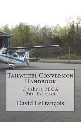 Tailwheel Conversion Handbook: Citabria 7ECA - Lefrancois, David