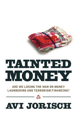 Tainted Money: Are We Losing the War on Money Laundering and Terrorism Finance? - Jorisch, Avi
