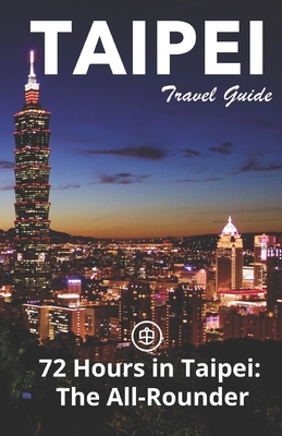 Taipei Travel Guide (Unanchor): 72 Hours in Taipei: The All-rounder - Unanchor (Editor), and Cooke, Sam