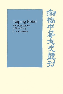 Taiping Rebel: The deposition of Li Hsiu-ch'eng - Curwen, C. A.