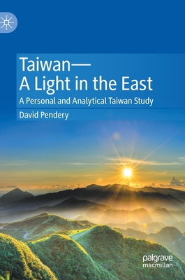 Taiwan--A Light in the East: A Personal and Analytical Taiwan Study - Pendery, David