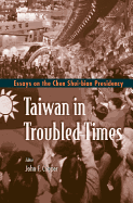 Taiwan in Troubled Times: Essays on the Chen Shui-Bian Presidency