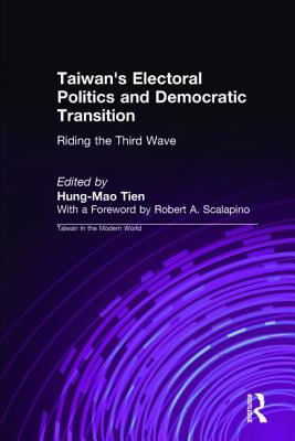 Taiwan's Electoral Politics and Democratic Transition: Riding the Third Wave: Riding the Third Wave - Tien, Hung-Mao