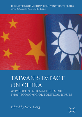 Taiwan's Impact on China: Why Soft Power Matters More Than Economic or Political Inputs - Tsang, Steve (Editor)