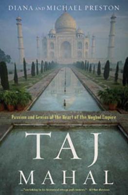 Taj Mahal: Passion and Genius at the Heart of the Moghul Empire - Preston, Diana