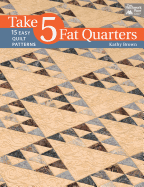 Take 5 Fat Quarters: 15 Easy Quilt Patterns