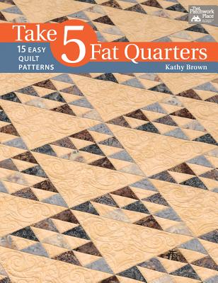 Take 5 Fat Quarters: 15 Easy Quilt Patterns - Brown, Kathy