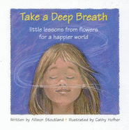 Take a Deep Breath: Little Lessons from Flowers for a Happier World