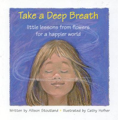 Take a Deep Breath: Little Lessons from Flowers for a Happier World - Stoutland, Allison