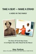 Take a Seat -- Make a Stand: A Hero in the Family: The Story of Sarah Key Evans, a Civil Rights Hero Who Would Not Be Moved