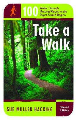 Take a Walk: 100 Walks Through Natural Places in the Puget Sound Region - Hacking, Sue Muller
