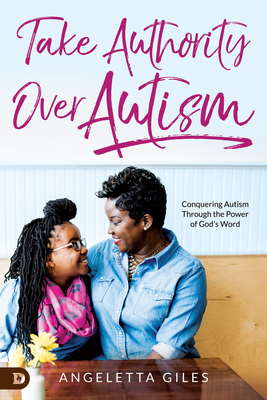 Take Authority Over Autism: Conquering Autism Through the Power of God's Word - Giles, Angeletta, and Nance, Terry (Foreword by)