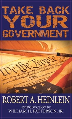 Take Back Your Government - Heinlein, Robert A, and Patterson, William H, Jr. (Introduction by)