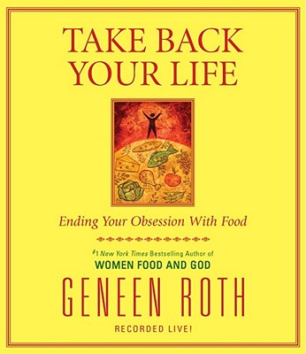 Take Back Your Life: Ending Your Obsession with Food - Roth, Geneen (Read by)