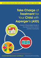 Take Charge of Treatment for Your Child with Asperger's (Asd): Create a Personalized Guide to Success for Home, School, and the Community