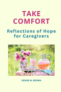 Take Comfort: Reflections of Hope for Caregivers