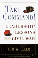 Take Command!: Leadership Lessons from the Civil War - Wheeler, Tom