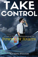 Take Control: A Guide to Personal Development by the Power of Habits