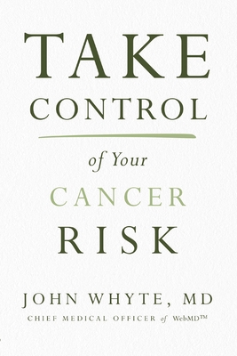 Take Control of Your Cancer Risk - Whyte MD Mph, John