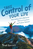 Take Control of Your Life: Overcoming Life'S Obstacles, Difficult Emotions, and Problem Behavior