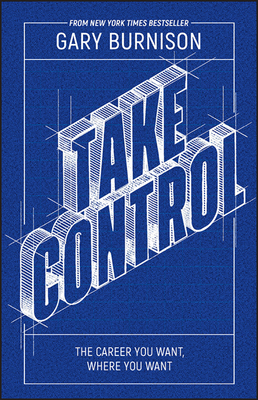 Take Control: The Career You Want, Where You Want - Burnison, Gary