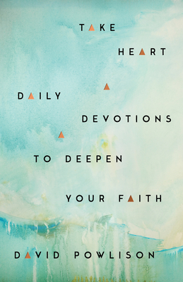 Take Heart: Daily Devotions to Deepen Your Faith - Powlison, David