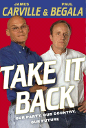Take It Back: Our Party, Our Country, Our Future - Carville, James, and Begala, Paul