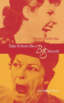 Take It from the Big Mouth: The Life of Martha Raye - Pitrone, Jean Maddern