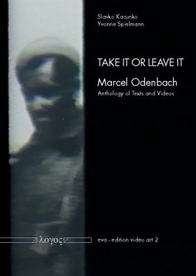 Take It or Leave It: Marcel Odenbach -- Anthology of Texts and Videos - Kacunko, Slavko (Editor), and Spielman, Yvonne (Editor)