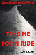 Take Me for a Ride: Coming of Age in a Destructive Cult - Laxer, Mark E