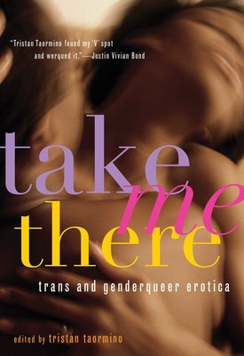 Take Me There: Trans and Genderqueer Erotica - Taormino, Tristan (Editor)