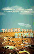 Take Me to the River: A Wayward and Perilous Journey to the World Series of Poker