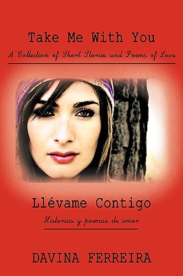 Take Me with You: A Collection of Short Stories and Poems of Love: Llevame Contigo: Historias Y Poemas De Amor - DAVINA FERREIRA