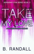 Take My Love: A Professor-Student Romance