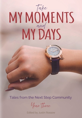 Take My Moments and My Days: Tales from the Next Step Community, Year Three - Bauck, Alli, and Bruun, Kristeen A, and Gempf, Conrad