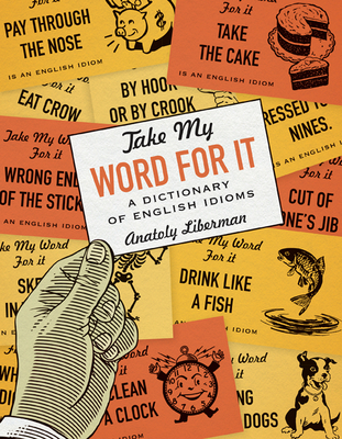 Take My Word for It: A Dictionary of English Idioms - Liberman, Anatoly