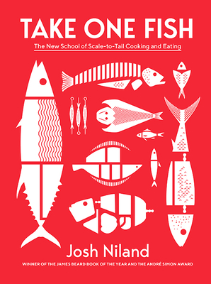 Take One Fish: The New School of Scale-to-Tail Cooking and Eating - Niland, Josh