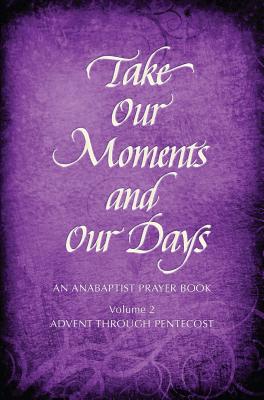Take Our Moments # 2: An Anabaptist Prayer Book Advent Through Pentecost - Boers, Arthur, and Nelson Gingerich, Barbara (Compiled by), and Kreider, Eleanor (Compiled by)