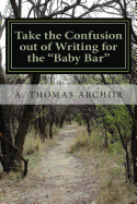 Take the Confusion Out of Writing for the "Baby Bar": A. Thomas Archiir Bar Exam Series