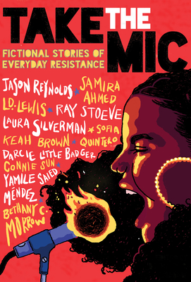 Take the Mic: Fictional Stories of Everyday Resistance - Reynolds, Jason, and Little Badger, Darcie, and Ahmed, Samira
