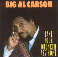 Take Your Drunken Ass Home - Big Al Carson