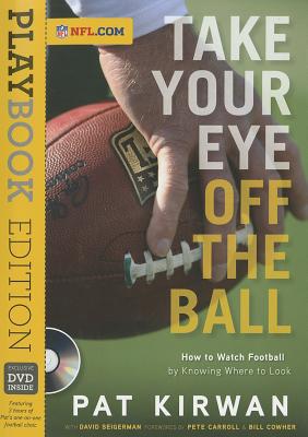 Take Your Eye Off the Ball: Playbook Edition - Kirwan, Pat, and Seigerman, David, and Carroll, Pete (Foreword by)