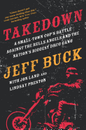 Takedown: A Small-Town Cop's Battle Against the Hells Angels and the Nation's Biggest Drug Gang: A Small-Town Cop's Battle Against the Hells Angels and the Nation's Biggest Drug Gang