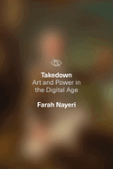 Takedown: Art and Power in the Digital Age